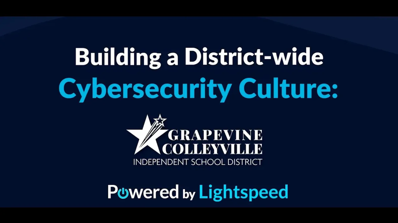 building a district wide cybersecurity culture: Grapevine Colleyville Independent School District, Powered by Lightspeed